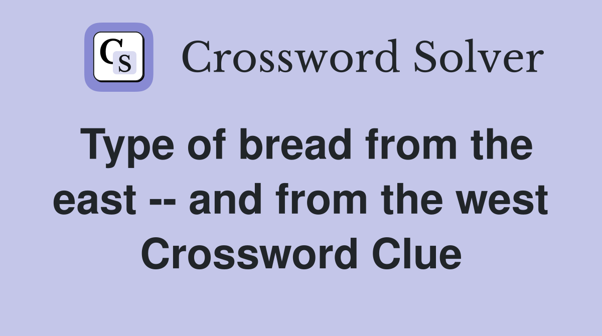 Type of bread from the east -- and from the west Crossword Clue