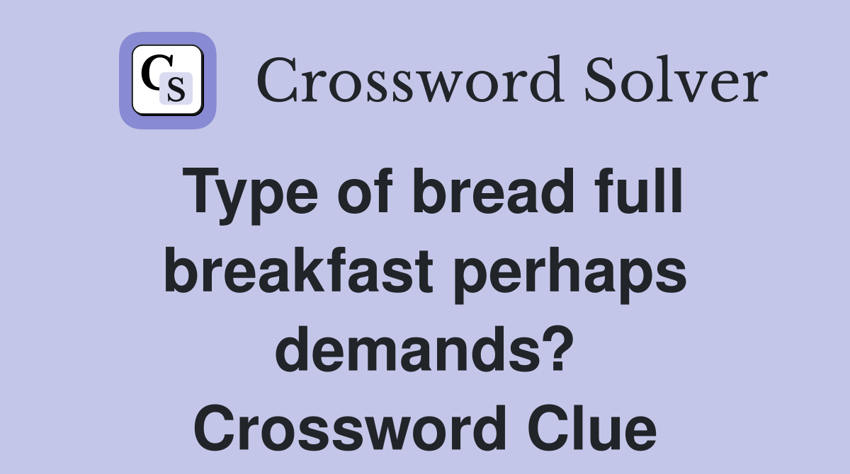 Type of bread full breakfast perhaps demands? Crossword Clue