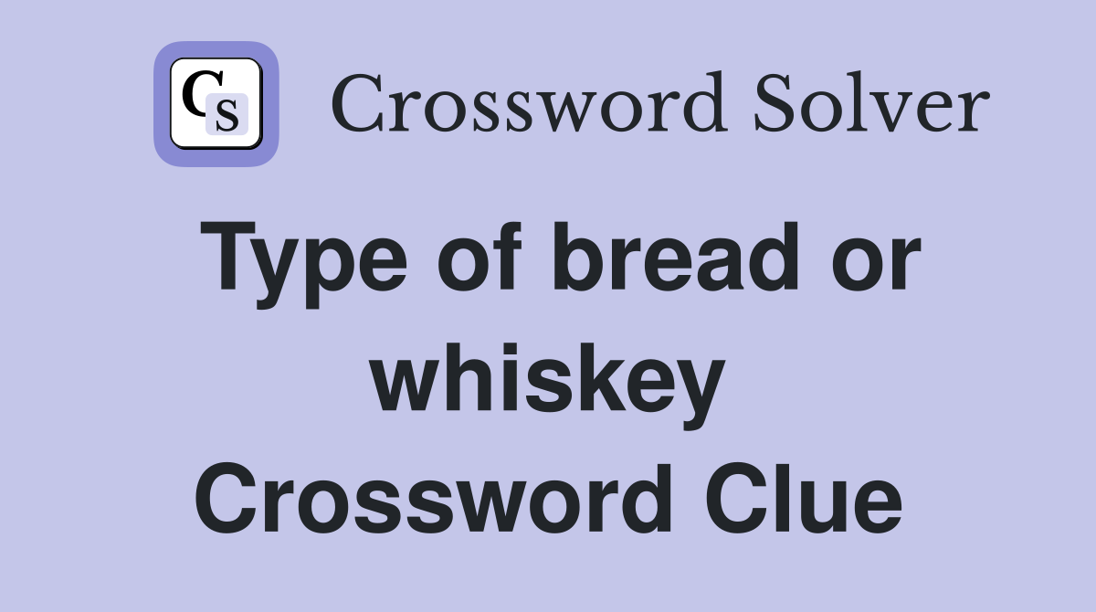 Type of bread or whiskey Crossword Clue