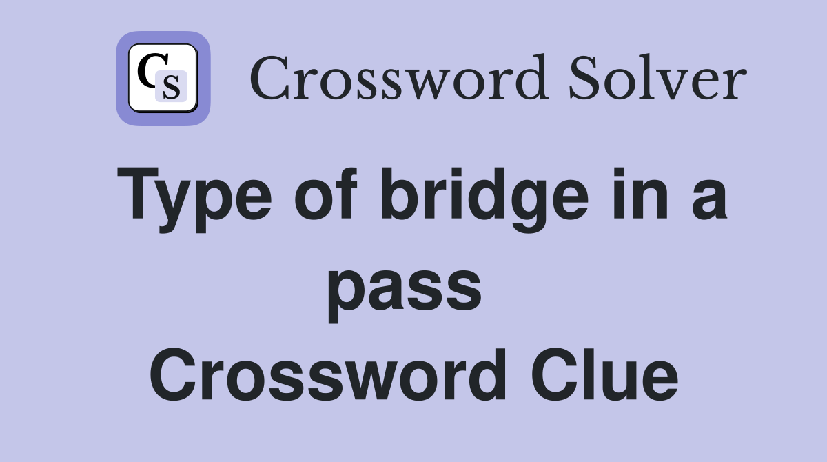Type of bridge in a pass  Crossword Clue