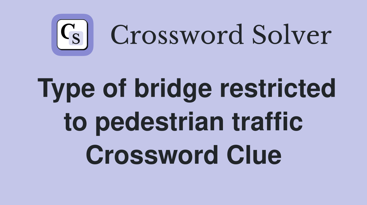 Type of bridge restricted to pedestrian traffic Crossword Clue