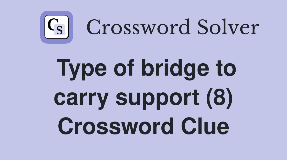 Type of bridge to carry support (8) Crossword Clue
