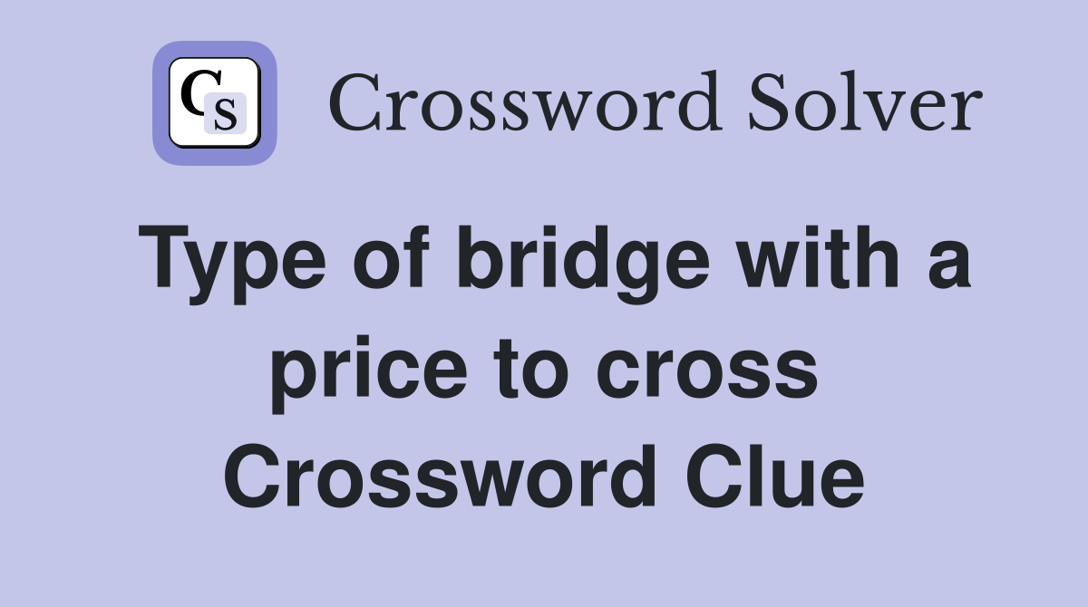 Type of bridge with a price to cross Crossword Clue
