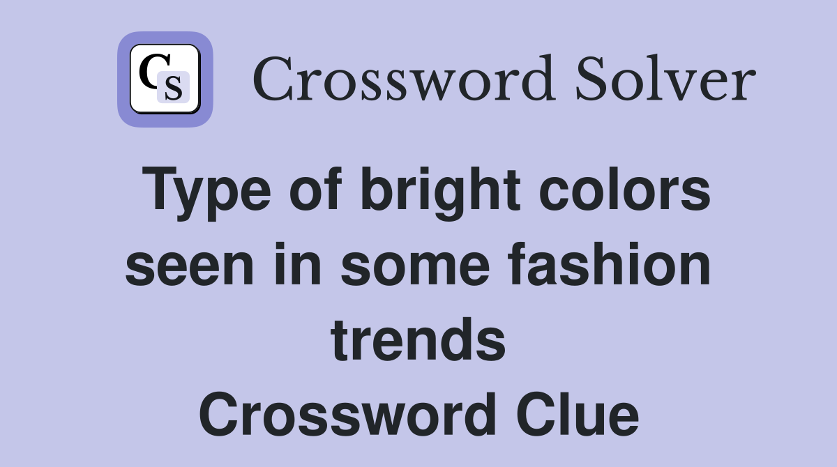Type of bright colors seen in some fashion trends Crossword Clue