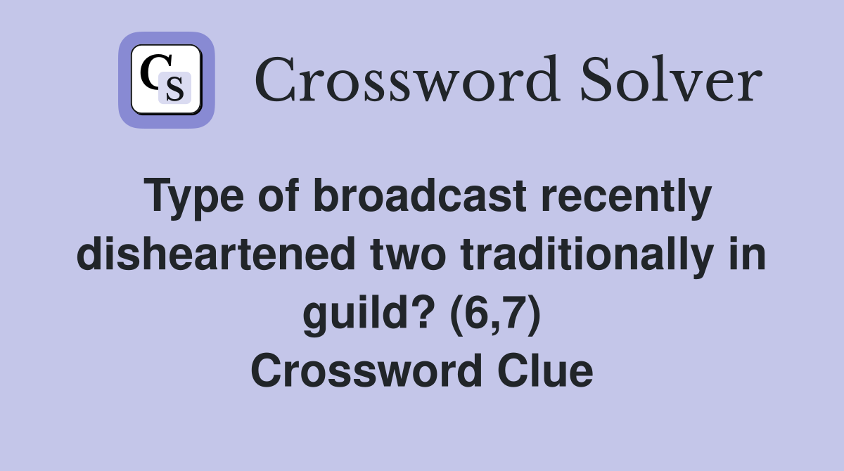 Type of broadcast recently disheartened two traditionally in guild? (6,7) Crossword Clue