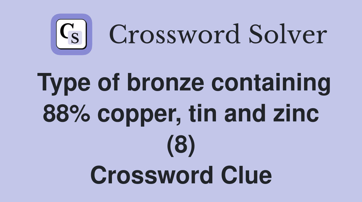Type of bronze containing 88% copper, tin and zinc (8) Crossword Clue