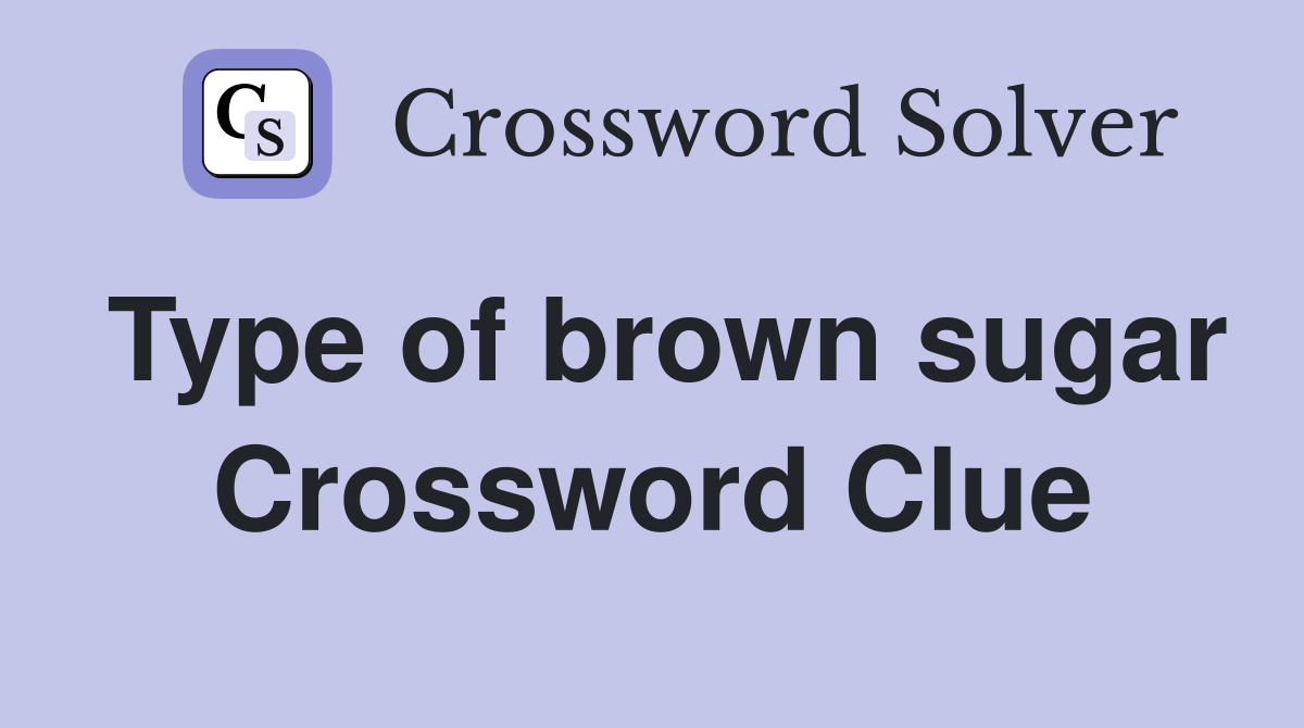 Type of brown sugar Crossword Clue