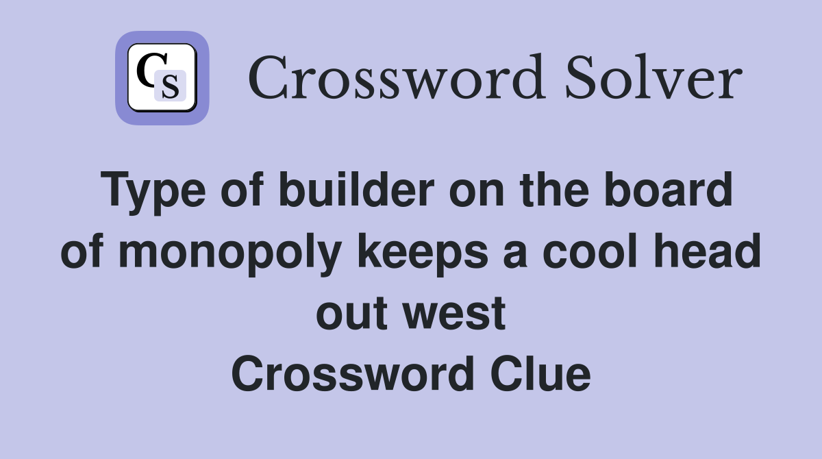 Type of builder on the board of monopoly keeps a cool head out west Crossword Clue