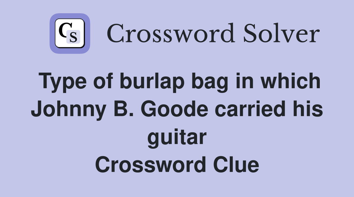 Type of burlap bag in which Johnny B. Goode carried his guitar Crossword Clue