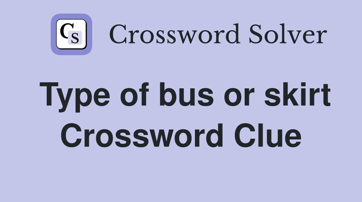 Type of bus or skirt Crossword Clue