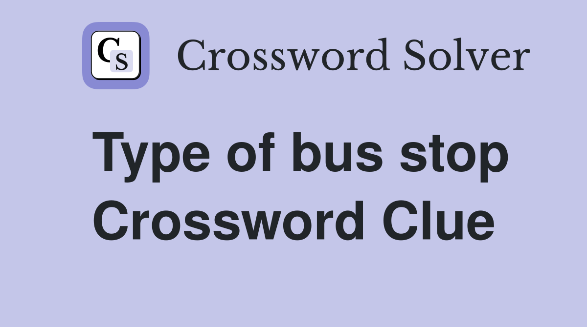 Type of bus stop Crossword Clue