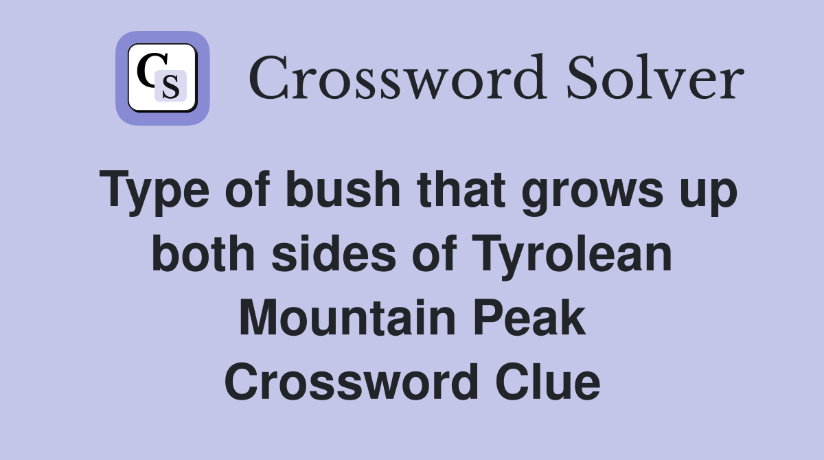 Type of bush that grows up both sides of Tyrolean Mountain Peak Crossword Clue
