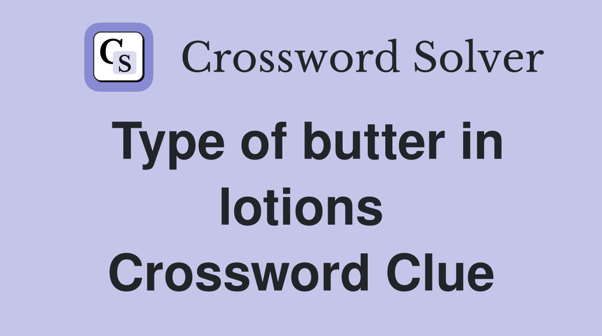 Type of butter in lotions Crossword Clue