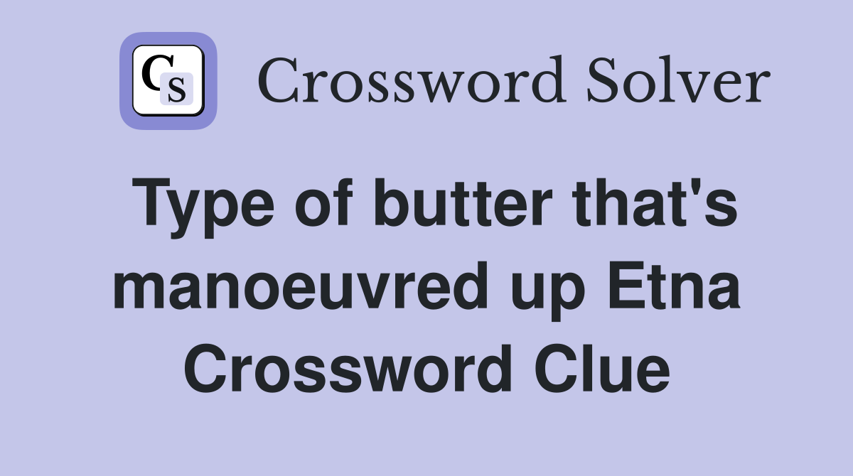 Type of butter that's manoeuvred up Etna Crossword Clue
