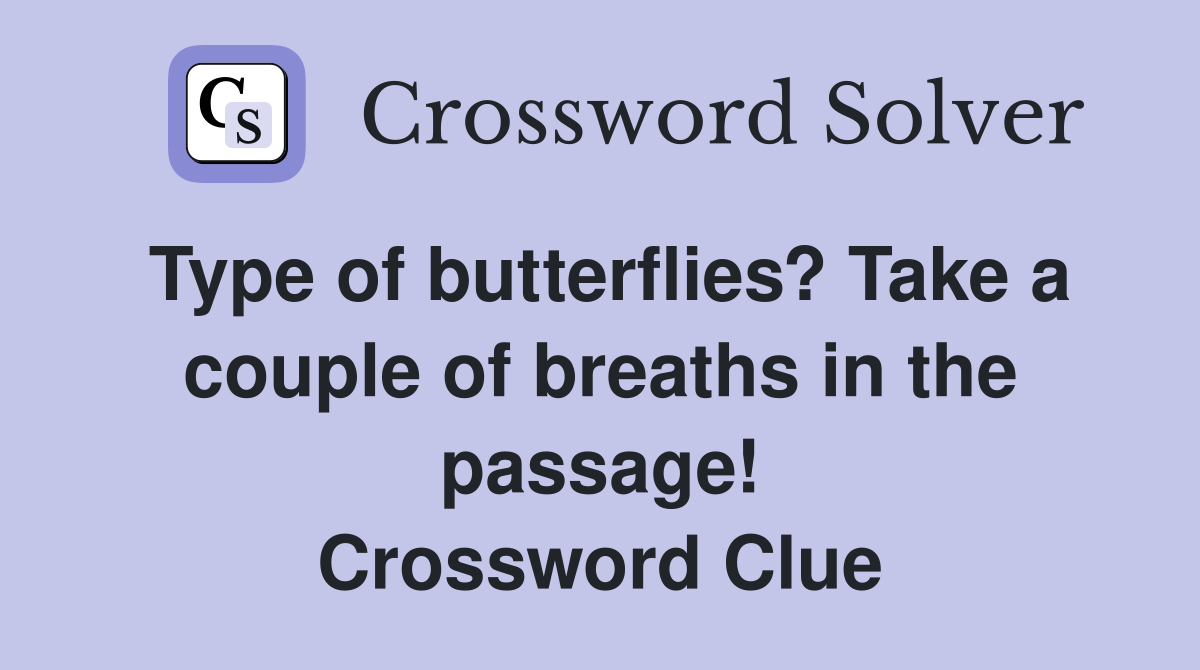 Type of butterflies? Take a couple of breaths in the passage! Crossword Clue