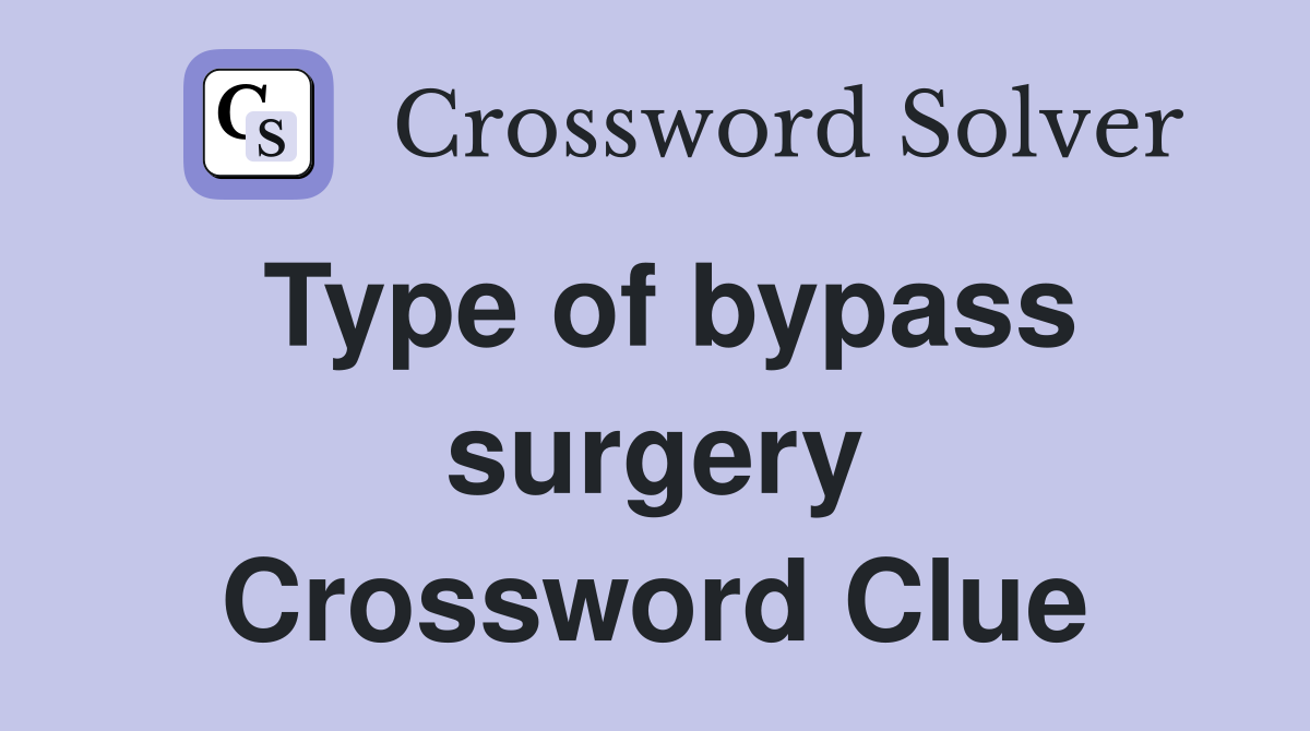 Type of bypass surgery Crossword Clue