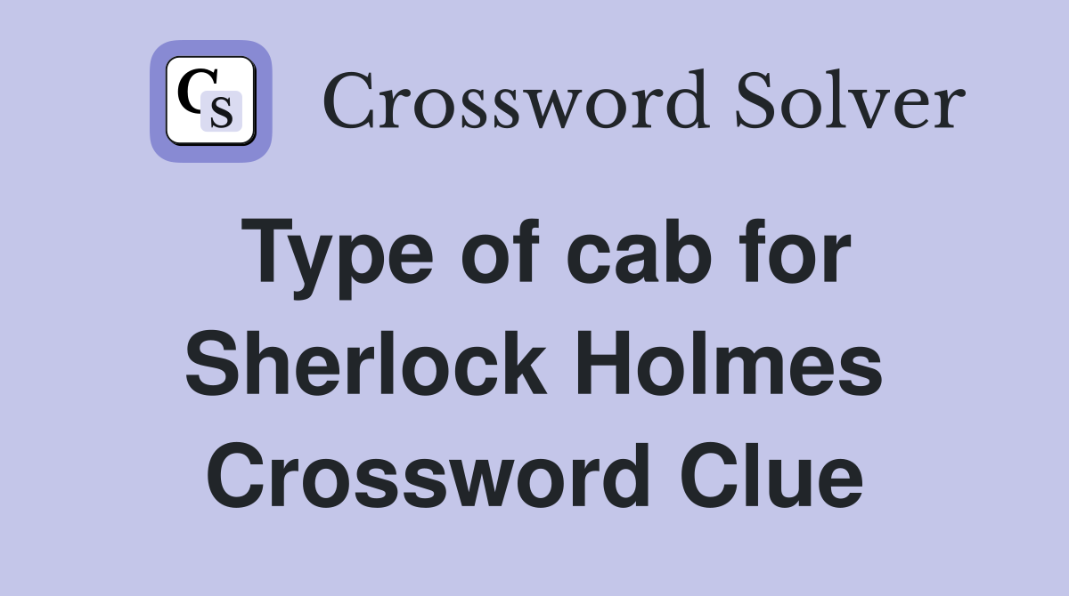 Type of cab for Sherlock Holmes Crossword Clue