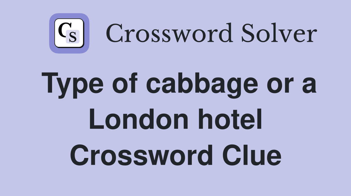 Type of cabbage or a London hotel Crossword Clue