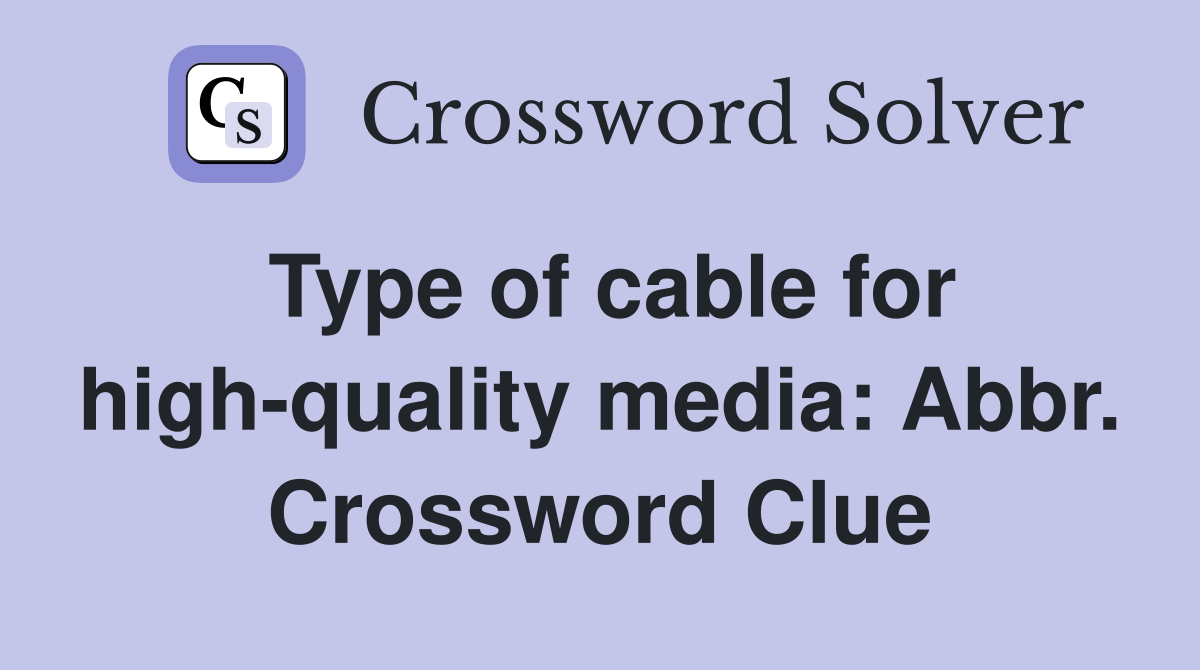 Type of cable for high-quality media: Abbr. Crossword Clue