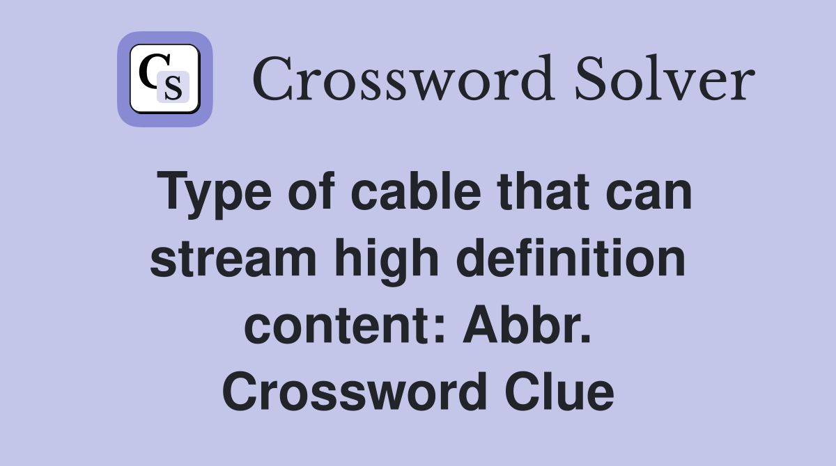 Type of cable that can stream high definition content: Abbr. Crossword Clue