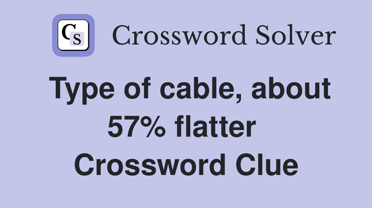 Type of cable, about 57% flatter  Crossword Clue