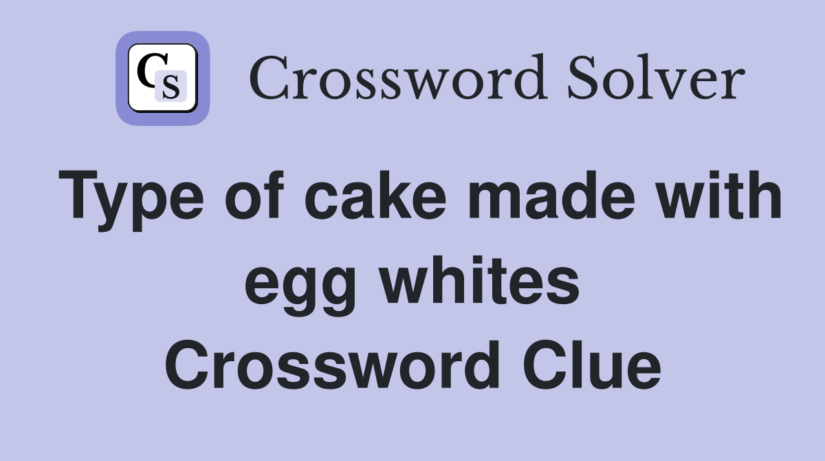Type of cake made with egg whites Crossword Clue