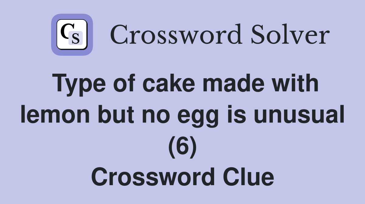Type of cake made with lemon but no egg is unusual (6) Crossword Clue