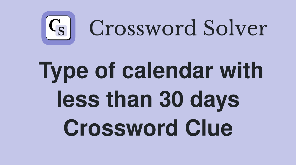 Type of calendar with less than 30 days Crossword Clue