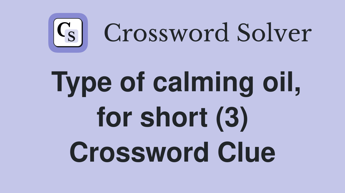 Type of calming oil, for short (3) Crossword Clue