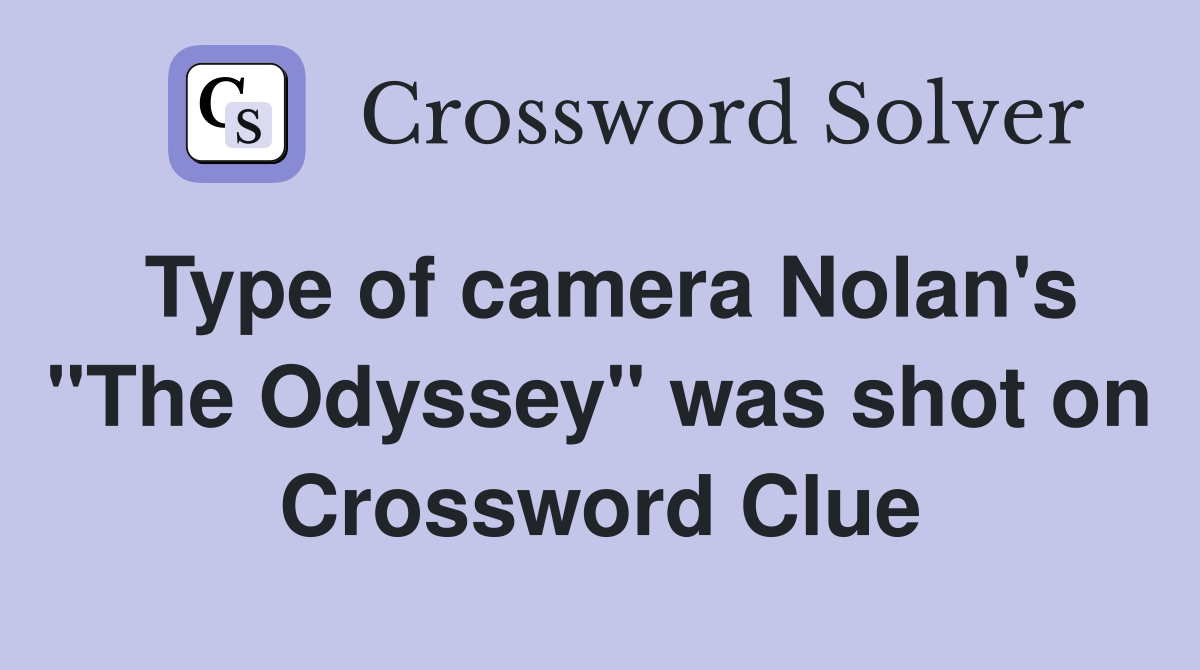 Type of camera Nolan's "The Odyssey" was shot on Crossword Clue