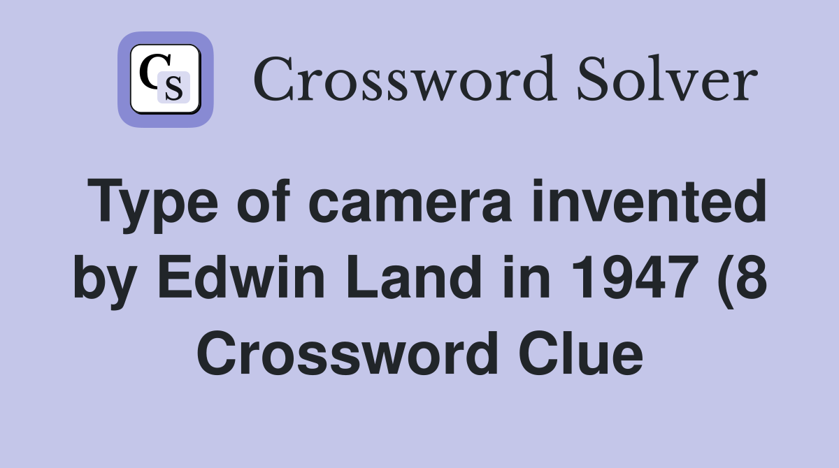 Type of camera invented by Edwin Land in 1947 (8) Crossword Clue Type of camera invented by Edwin Land in 1947 (8) Crossword Clue