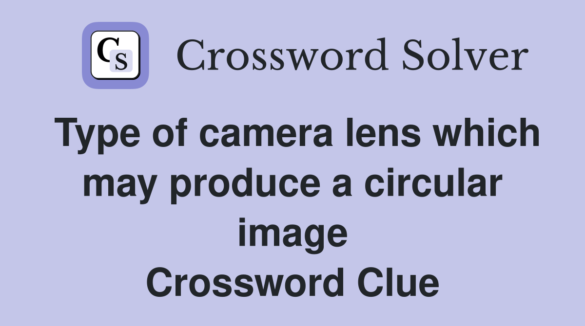 Type of camera lens which may produce a circular image Crossword Clue