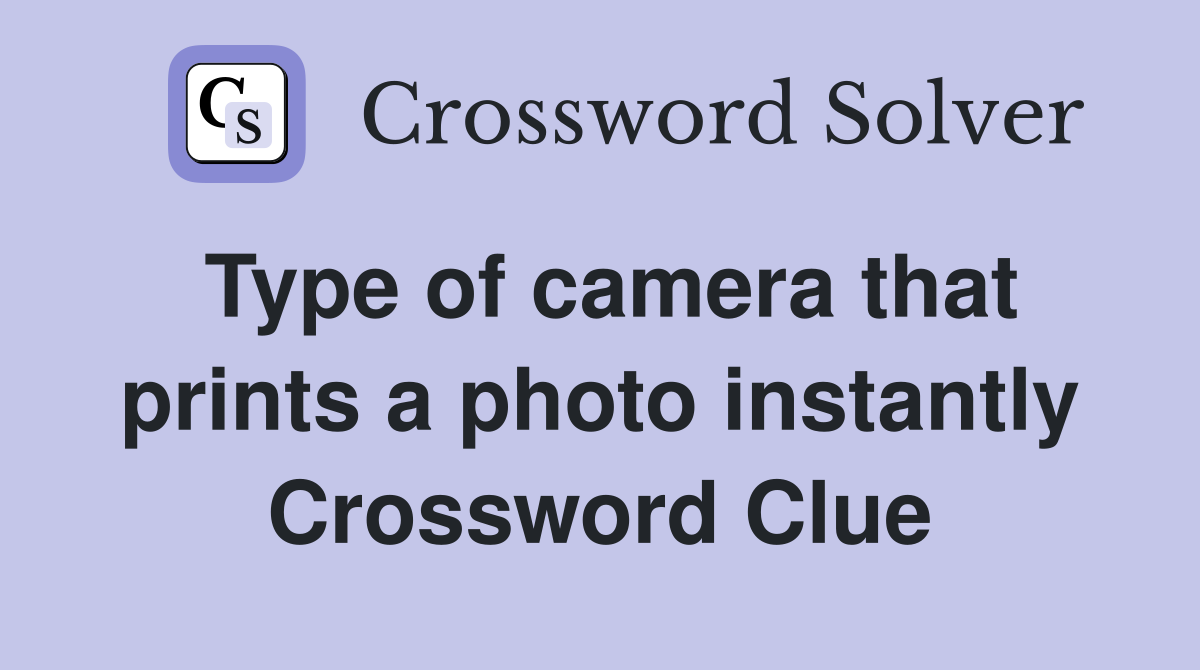 Type of camera that prints a photo instantly Crossword Clue