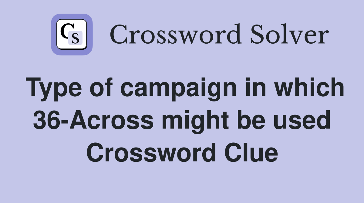 Type of campaign in which 36-Across might be used Crossword Clue