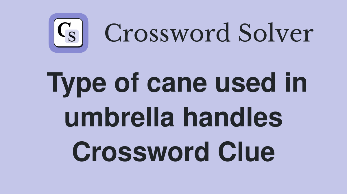 Type of cane used in umbrella handles Crossword Clue