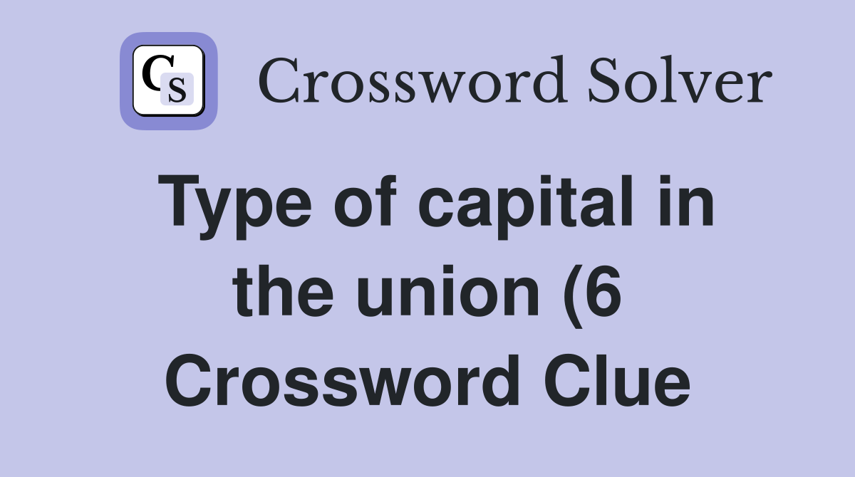 Type of capital in the union (6) Crossword Clue Answers Crossword Type of capital in the union (6) Crossword Clue Answers Crossword