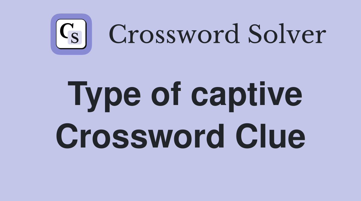 Type of captive Crossword Clue