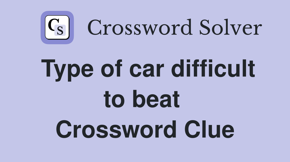 Type of car difficult to beat  Crossword Clue
