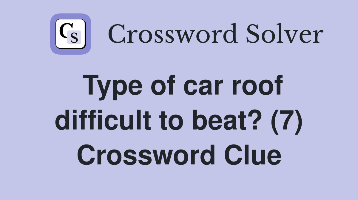 Type of car roof difficult to beat? (7) Crossword Clue