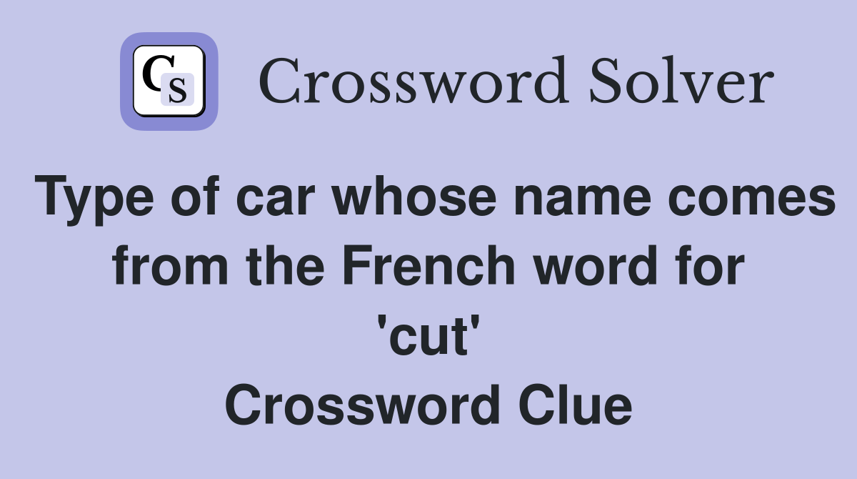 Type of car whose name comes from the French word for 'cut' Crossword Clue