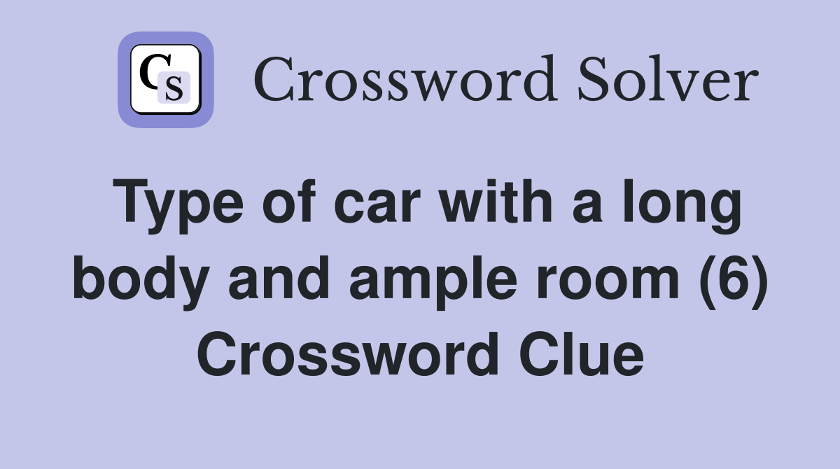 Type of car with a long body and ample room (6) Crossword Clue