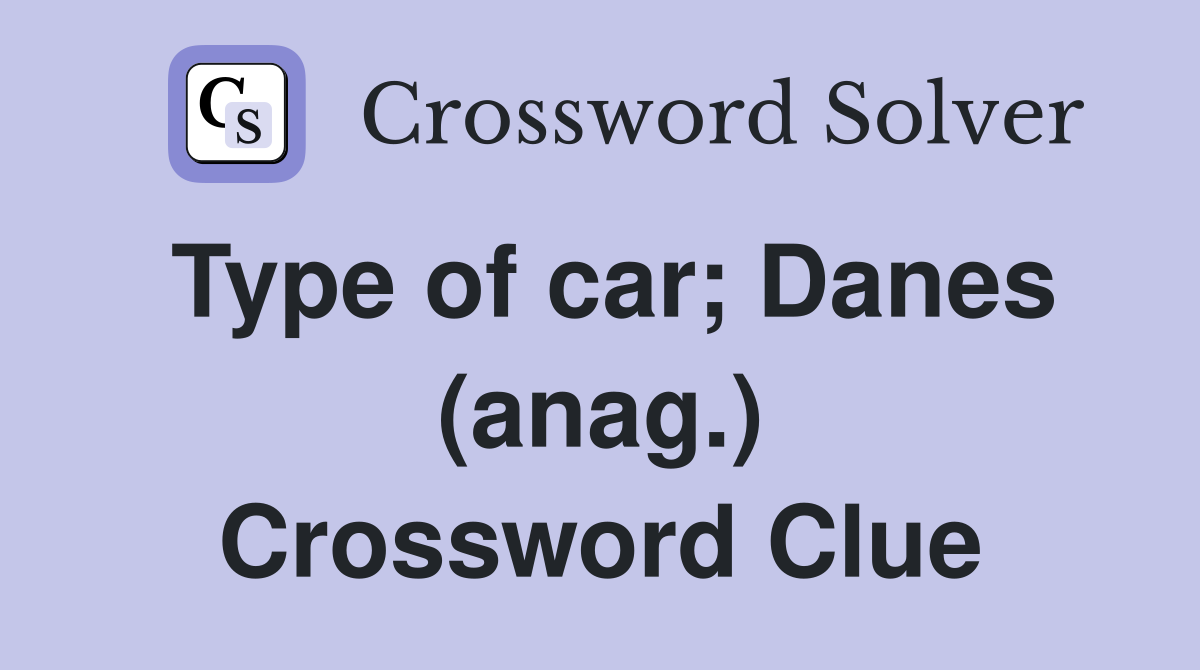Type of car; Danes (anag.) Crossword Clue