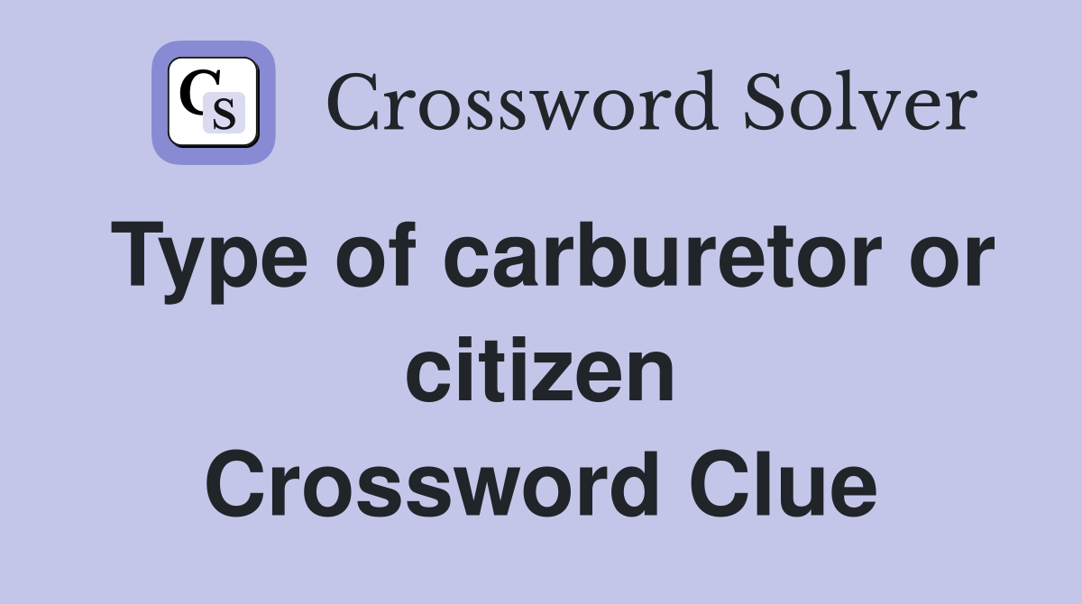 Type of carburetor or citizen Crossword Clue