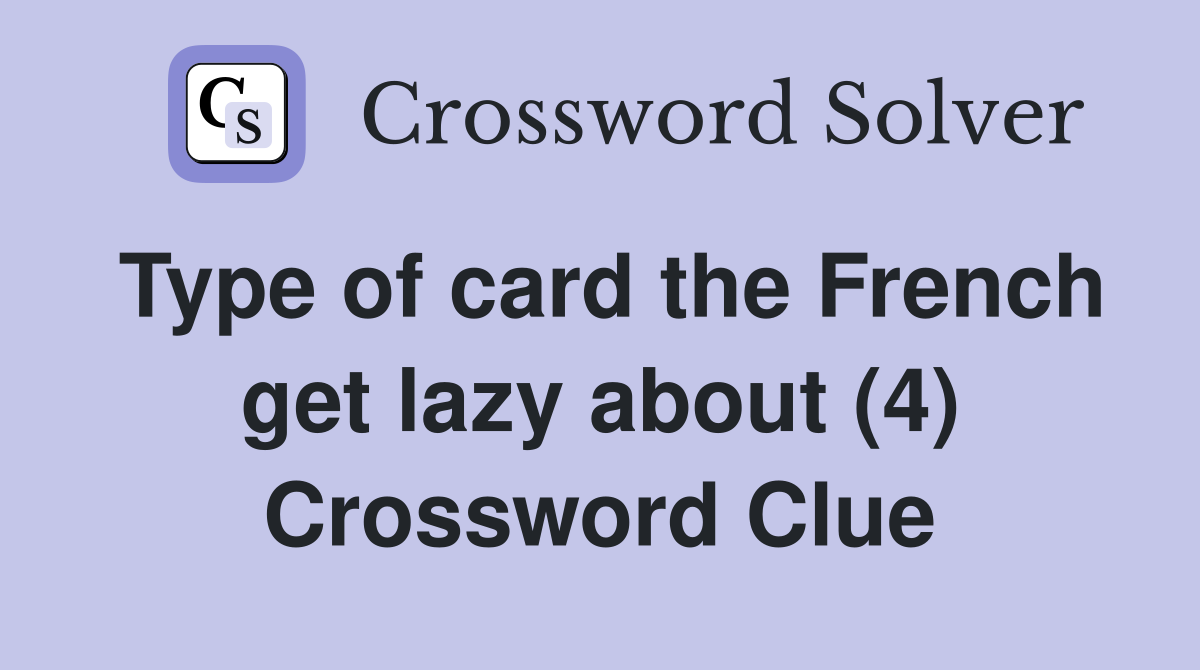 Type of card the French get lazy about (4) Crossword Clue