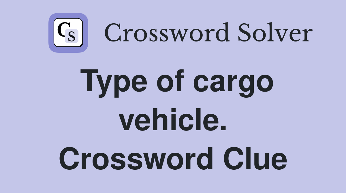 Type of cargo vehicle. Crossword Clue