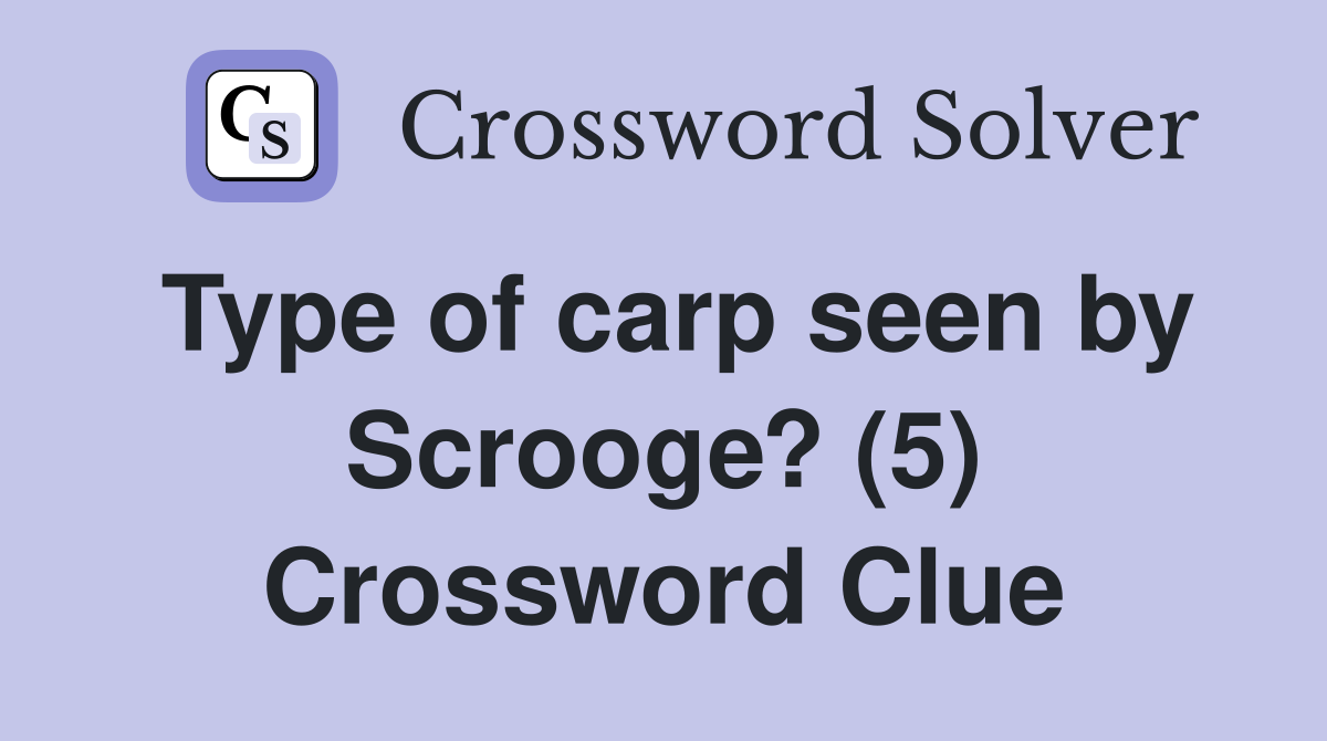 Type of carp seen by Scrooge? (5) Crossword Clue