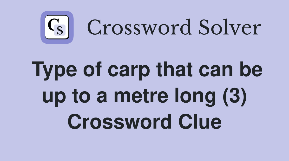 Type of carp that can be up to a metre long (3) Crossword Clue