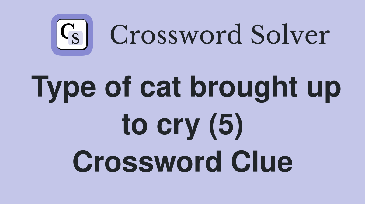 Type of cat brought up to cry (5) Crossword Clue