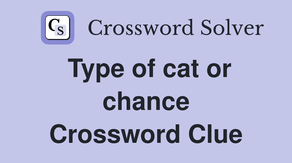 Type of cat or chance Crossword Clue
