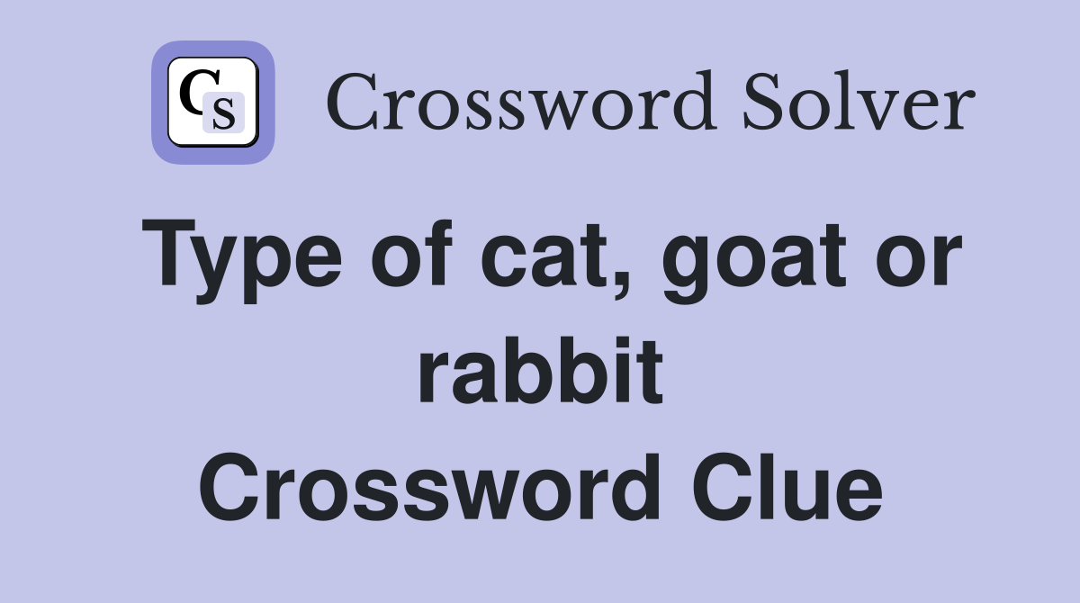 Type of cat, goat or rabbit Crossword Clue